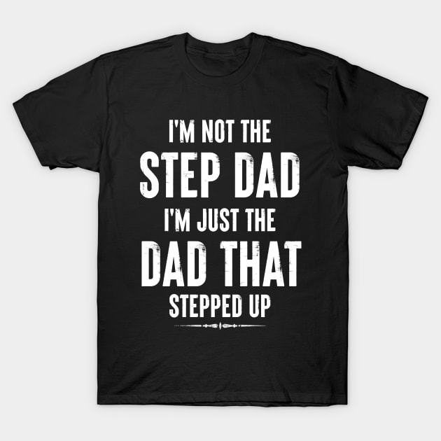 I'M NOT THE STEP DAD I'M JUST THE DAD THAT STEPPED UP FUNNY STEP DAD LOVE T-Shirt by WeirdFlex